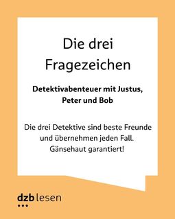 Text: Die drei Fragezeichen. Detektivabenteuer mit Justus, Peter und Bob. Die drei Detektive sind beste Freunde und übernehmen jeden Fall. Gänsehaut garantiert! orangefarbener Rahmen mit dzb lesen-Logo links unten.