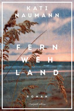Cover "Fernwehland" von Kati Naumann (Foto: Gräser im Vordergrund, dahinter verschwommen der Strand)