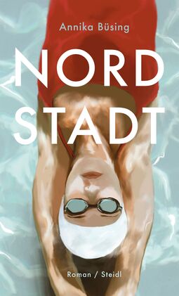Cover " Nordstadt" von Annika Büsing  (Illustration: eine mit ausgestreckten Armen im Wasser liegende Schwimmerin mit Schwimmbrille und Badekappe. Ihr Kopf liegt unten, der Körper (bis zur Brust) in der oberen Hälfte des Bildes