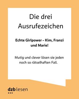 Text: Die drei Ausrufezeichen. Echte Girlpower - Kim, Franzi und Marie! Mutig und clever lösen sie jedennoch so rätselhafften Fall. Orangefarbener Rahmen mit dzb lesen-Logo links unten.