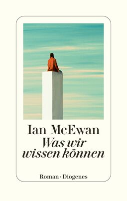 Cover"Was wir wissen können" von Ian Mc Ewan" mit Illustration (eine Person im rotbraunen Mantel sitzt mit dem Rücken zum Betrachter auf einer hohen Stele, im Hintergrund der Himmel)