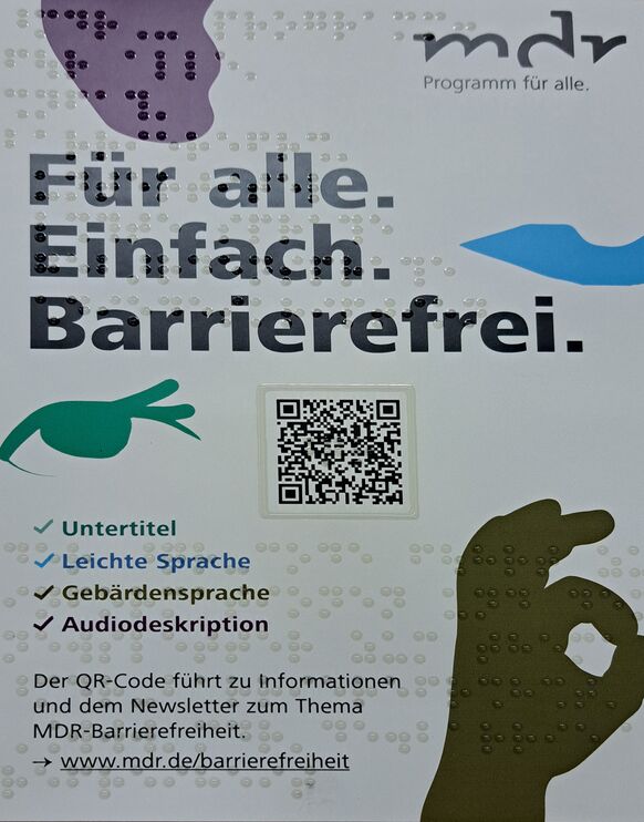 Text in Schwarz- und Brailleschrift: Für alle. Einfach. Barrierefrei, darunter ein QR-Code unf folgender Text: Untertitel, Leichte Sprache, Gebärdensprache, Audiodeskription, rechts untern eine Hand mit Gebärdensprache, rechts oben das MDR-Logo