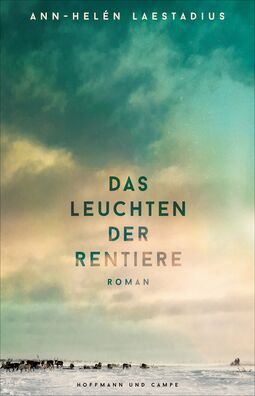 Cover "Das Leuchten der Rentiere" von Ann-Helen Laestadius. Grün bis türkisfarbener Himmel, der sich über das Cover zieht, unten eine Rentierherde im Schnee